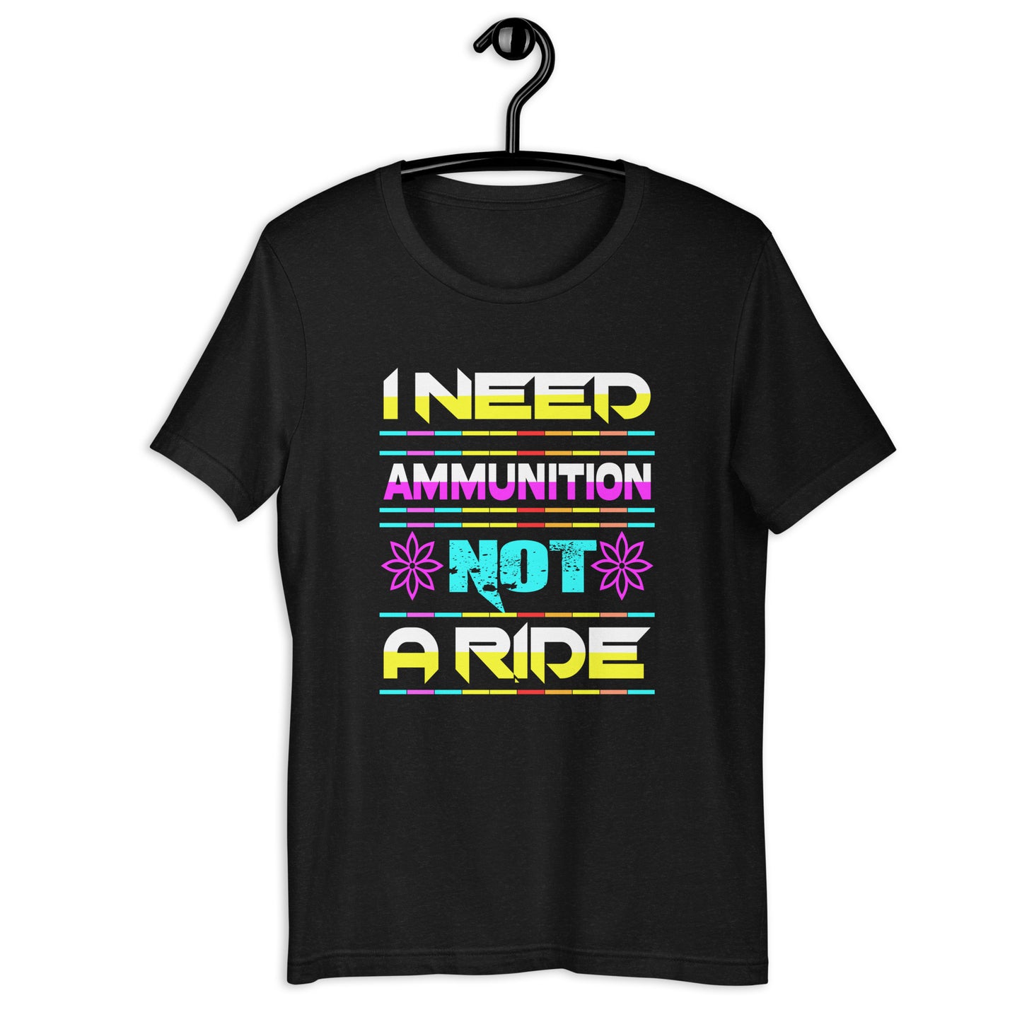 I need ammunition not a ride | Unisex t-shirt
