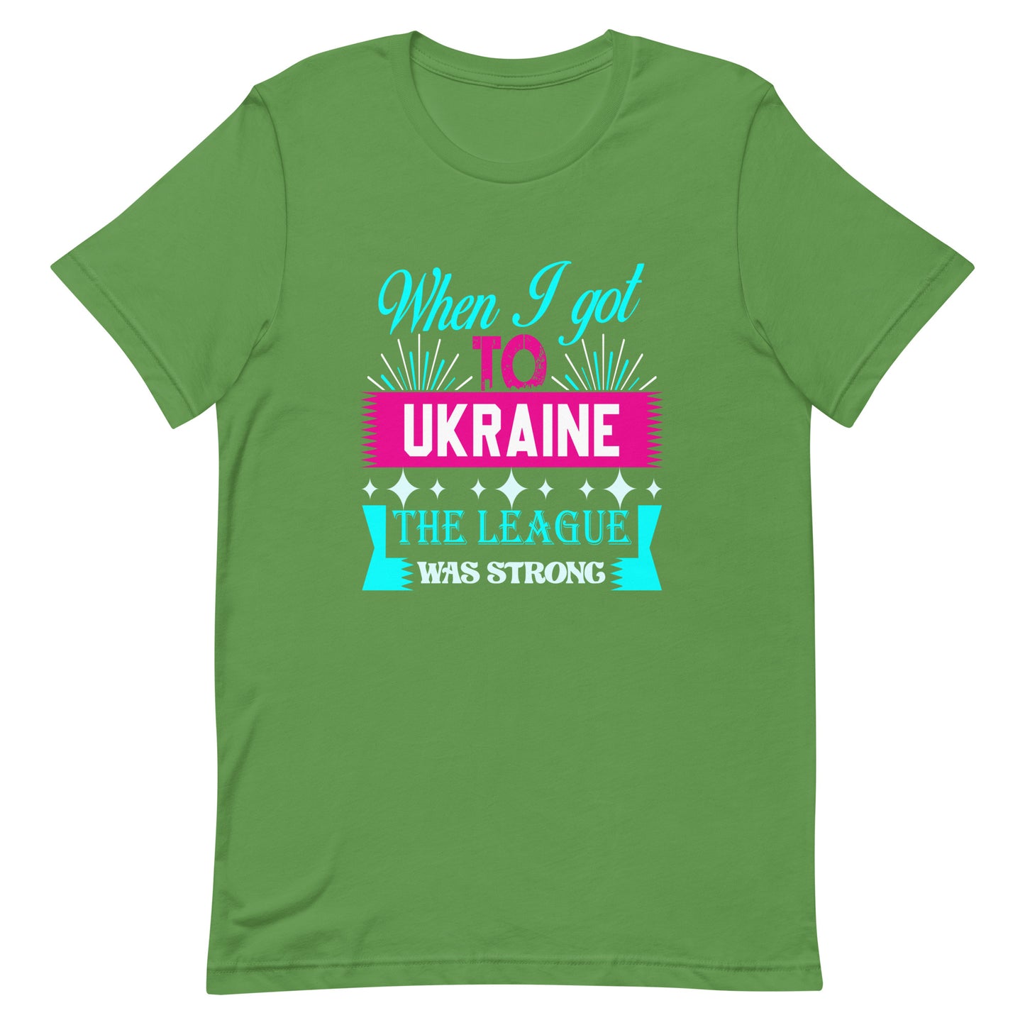 When i got to Ukraine The League was strong | Unisex t-shirt