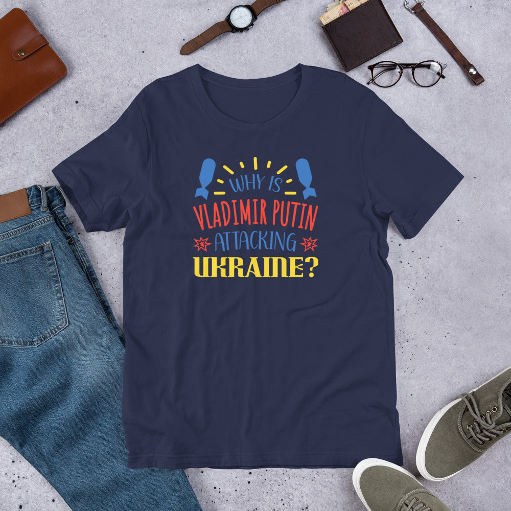 Unisex t-shirt | WHY IS VLADIMIR PUTIN ATTACKING UKRAINE