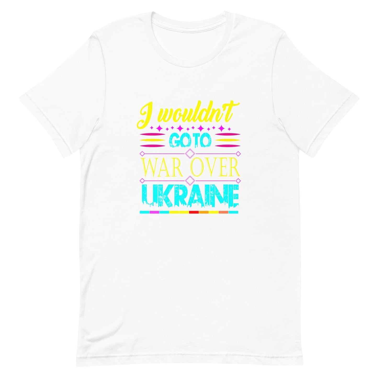 I wouldn't go to war over Ukraine | Unisex t-shirt